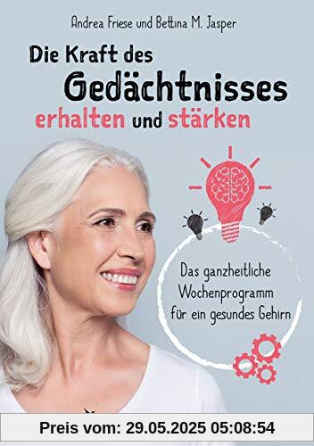 Die Kraft des Gedächtnisses erhalten und stärken: Das ganzheitliche Wochenprogramm für ein gesundes Gehirn Die Kraft des Gedächtnisses erhalten und stärken: Das ganzheitliche Wochenprogramm für ein gesundes Gehirn