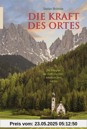 Die Kraft des Ortes: Die Energien der Erde erspüren, erkennen und nutzen
