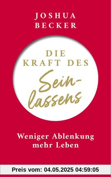Die Kraft des Seinlassens: Weniger Ablenkung - mehr Leben: Weniger Ablenkung - mehr Leben. Inspiration und Tipps für innere Zufriedenheit: Fokussiert ... praktische Tools gegen Frust im Alltag