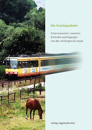 Die Kraichgaubahn: Schienenverkehr zwischen Karlsruhe und Eppingen von den Anfängen bis heute von verlag regionalkultur