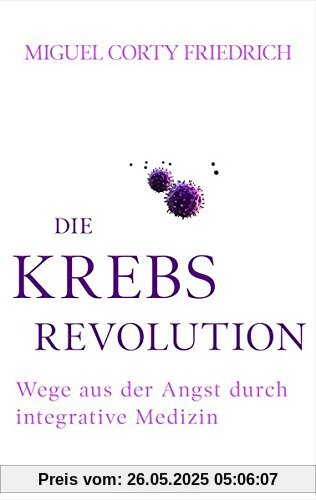 Die Krebsrevolution: Wege aus der Angst durch integrative Medizin