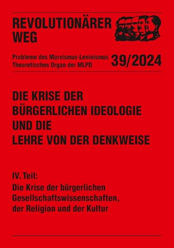Die Krise der bürgerlichen Ideologie und die Lehre von der Denkweise: IV.Teil: Die Krise der bürgerlichen Gesellschaftswissenschaften, der Religion ... Weg - Probleme des Marxismus-Leninismus) von Verlag Neuer Weg