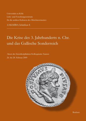 Die Krise des 3. Jahrhunderts n. Chr. und das Gallische Sonderreich: Akten des Interdisziplinären Kolloquiums Xanten 26. bis 28. Februar 2009 (ZAKMIRA ... – Centre for Mediterranean Cultures, Band 8) von Reichert Verlag
