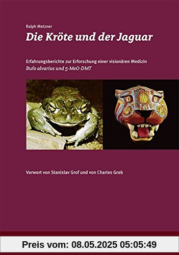 Die Kröte und der Jaguar: Erfahrungsberichte zur Erforschung einer visionären Medizin - Bufo alvarius und 5-MeO-DMT
