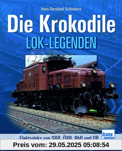 Die Krokodile: Elektroloks der SBB, ÖBB, RhB und DB (Lok-Legenden)