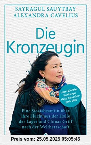 Die Kronzeugin: Eine Staatsbeamtin über ihre Flucht aus der Hölle der Lager und Chinas Griff nach der Weltherrschaft