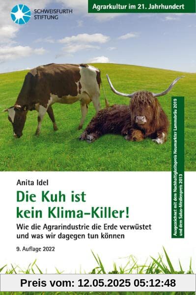Die Kuh ist kein Klima-Killer!: Wie die Agrarindustrie die Erde verwüstet und was wir dagegen tun können (Agrarkultur im 21. Jahrhundert)