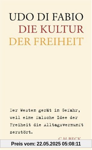 Die Kultur der Freiheit: Der Westen gerät in Gefahr, weil eine falsche Idee der Freiheit die Alltagsvernunft zerstört