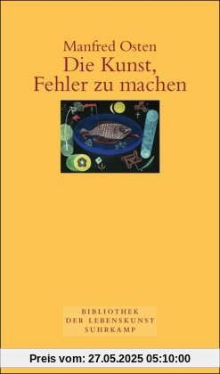 Die Kunst, Fehler zu machen.: Plädoyer für eine fehlerfreundliche Irrtumsgesellschaft Die Kunst, Fehler zu machen.: Plädoyer für eine fehlerfreundliche Irrtumsgesellschaft