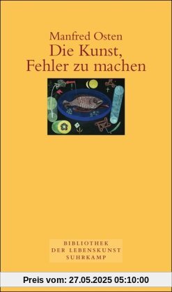 Die Kunst, Fehler zu machen.: Plädoyer für eine fehlerfreundliche Irrtumsgesellschaft