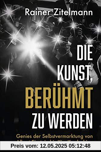 Die Kunst, berühmt zu werden: Genies der Selbstvermarktung von Albert Einstein bis Kim Kardashian Die Kunst, berühmt zu werden: Genies der Selbstvermarktung von Albert Einstein bis Kim Kardashian