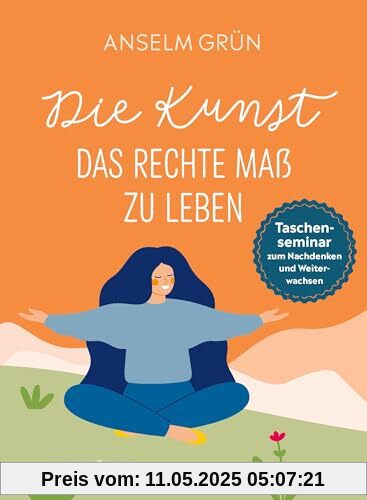 Die Kunst, das rechte Maß zu leben: Taschenseminar zum Nachdenken und Weiterwachsen