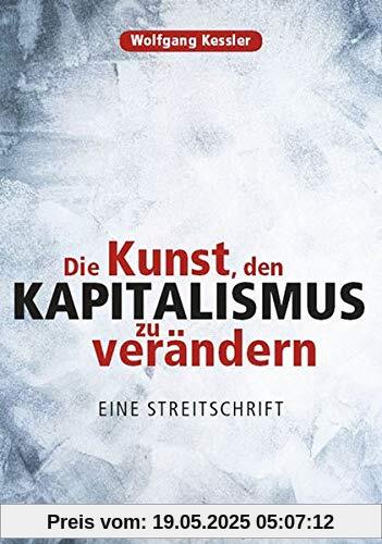 Die Kunst, den Kapitalismus zu verändern: Eine Streitschrift