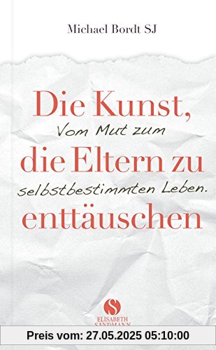 Die Kunst, die Eltern zu enttäuschen: Vom Mut zum selbstbestimmten Leben Die Kunst, die Eltern zu enttäuschen: Vom Mut zum selbstbestimmten Leben