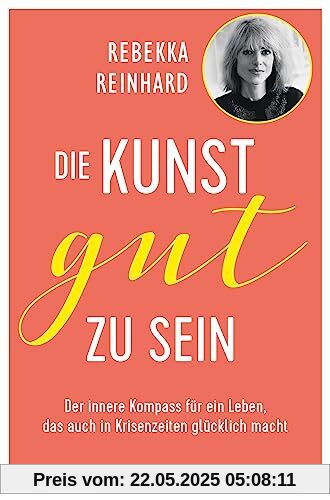 Die Kunst, gut zu sein: Der innere Kompass für ein Leben, das auch in Krisenzeiten glücklich macht Die Kunst, gut zu sein: Der innere Kompass für ein Leben, das auch in Krisenzeiten glücklich macht