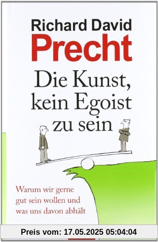 Die Kunst, kein Egoist zu sein: Warum wir gerne gut sein wollen und was uns davon abhält Die Kunst, kein Egoist zu sein: Warum wir gerne gut sein wollen und was uns davon abhält
