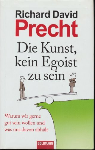 Die Kunst, kein Egoist zu sein: Warum wir gerne gut sein wollen und was uns davon abhält Die Kunst, kein Egoist zu sein: Warum wir gerne gut sein wollen und was uns davon abhält
