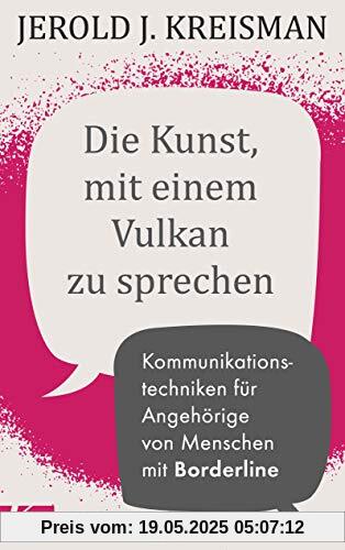 Die Kunst, mit einem Vulkan zu sprechen: Kommunikationstechniken für Angehörige von Menschen mit Borderline Die Kunst, mit einem Vulkan zu sprechen: Kommunikationstechniken für Angehörige von Menschen mit Borderline