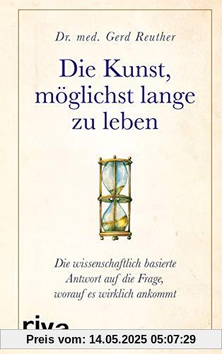 Die Kunst, möglichst lange zu leben: Ein Arzt verrät, worauf es wirklich ankommt Die Kunst, möglichst lange zu leben: Ein Arzt verrät, worauf es wirklich ankommt