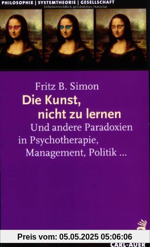 Die Kunst, nicht zu lernen: Und andere Paradoxien in Psychotherapie, Management, Politik...