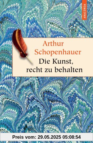 Die Kunst, recht zu behalten. In achtunddreißig Kunstgriffen dargestellt (Anaconda HC)