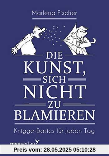 Die Kunst, sich nicht zu blamieren: Knigge-Basics für jeden Tag Die Kunst, sich nicht zu blamieren: Knigge-Basics für jeden Tag