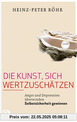 Die Kunst, sich wertzuschätzen - Angst und Depression überwinden - Selbstsicherheit gewinnen Die Kunst, sich wertzuschätzen - Angst und Depression überwinden - Selbstsicherheit gewinnen