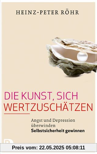 Die Kunst, sich wertzuschätzen - Angst und Depression überwinden - Selbstsicherheit gewinnen