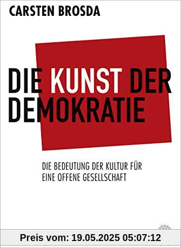 Die Kunst der Demokratie: Die Bedeutung der Kultur für eine offene Gesellschaft Die Kunst der Demokratie: Die Bedeutung der Kultur für eine offene Gesellschaft
