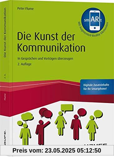 Die Kunst der Kommunikation - inkl. Augmented-Reality-App: In Gesprächen und Vorträgen überzeugen (Haufe Fachbuch)