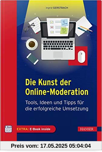 Die Kunst der Online-Moderation: Tools, Ideen und Tipps für die erfolgreiche Umsetzung Die Kunst der Online-Moderation: Tools, Ideen und Tipps für die erfolgreiche Umsetzung