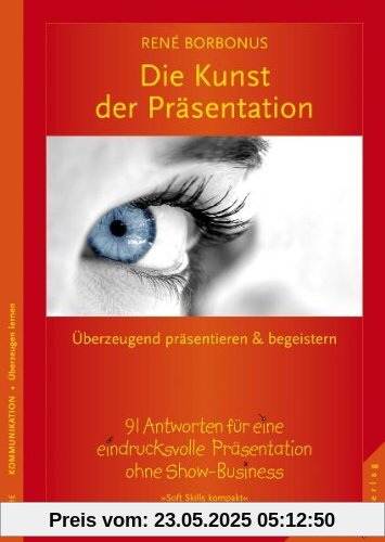 Die Kunst der Präsentation: Überzeugend präsentieren und begeistern. 91 Antworten für eine eindrucksvolle Präsentation ohne Show-Business