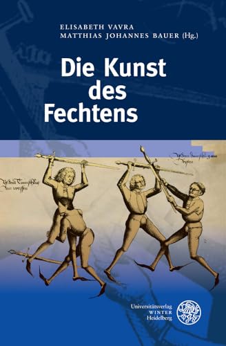 Die Kunst des Fechtens (Interdisziplinäre Beiträge zu Mittelalter und Früher Neuzeit: Herausgegeben vom Interdisziplinären Zentrum für ... der Universität Salzburg in Krems, Band 7)