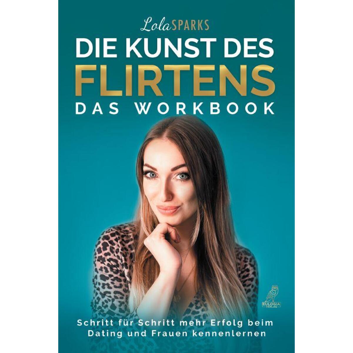 Die Kunst des Flirtens - Das Workbook Die Kunst des Flirtens - Das Workbook von Eulogia Verlags GmbH