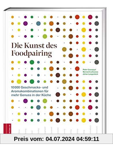 Die Kunst des Foodpairing: 10 000 Geschmacks- und Aromakombinationen für mehr Genuss in der Küche