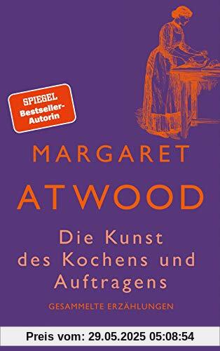 Die Kunst des Kochens und Auftragens: Gesammelte Erzählungen | Die besten Geschichten aus über sechzig Jahren Die Kunst des Kochens und Auftragens: Gesammelte Erzählungen | Die besten Geschichten aus über sechzig Jahren