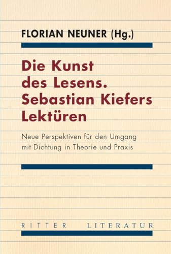 Die Kunst des Lesens. Sebastian Kiefers Lektüren: Neue Perspektiven für den Umgang mit Dichtung in Theorie und Praxis Die Kunst des Lesens. Sebastian Kiefers Lektüren: Neue Perspektiven für den Umgang mit Dichtung in Theorie und Praxis