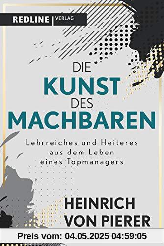 Die Kunst des Machbaren: Lehrreiches und Heiteres aus dem Leben eines Topmanagers