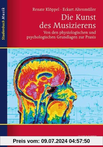 Die Kunst des Musizierens: Von den physiologischen und psychologischen Grundlagen zur Praxis (Studienbuch Musik)
