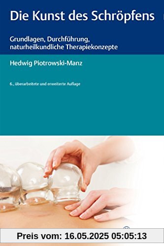 Die Kunst des Schröpfens: Grundlagen, Durchführung, naturheilkundliche Therapiekonzepte Die Kunst des Schröpfens: Grundlagen, Durchführung, naturheilkundliche Therapiekonzepte