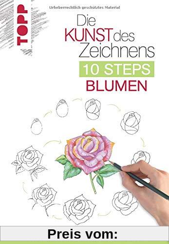 Die Kunst des Zeichnens 10 Steps - Blumen: In 10 einfachen Schritten 75 Blumen zeichnen