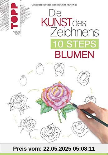 Die Kunst des Zeichnens 10 Steps - Blumen: In 10 einfachen Schritten 75 Blumen zeichnen