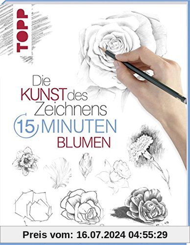 Die Kunst des Zeichnens 15 Minuten - Blumen: Mit gezieltem Training in 15 Minuten zum Zeichenprofi