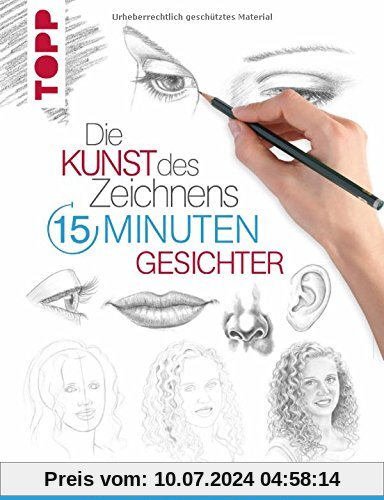 Die Kunst des Zeichnens 15 Minuten - Gesichter: Mit gezieltem Training in 15 Minuten zum Zeichenprofi