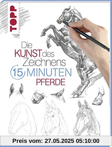 Die Kunst des Zeichnens 15 Minuten - Pferde: Mit gezieltem Training in 15 Minuten zum Zeichenprofi