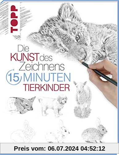 Die Kunst des Zeichnens 15 Minuten - Tierkinder: Mit gezieltem Training in 15 Minuten zum Zeichenprofi