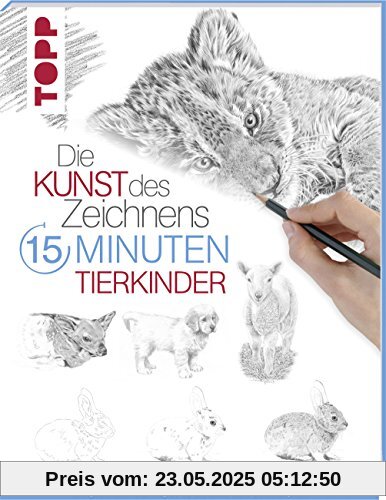 Die Kunst des Zeichnens 15 Minuten - Tierkinder: Mit gezieltem Training in 15 Minuten zum Zeichenprofi