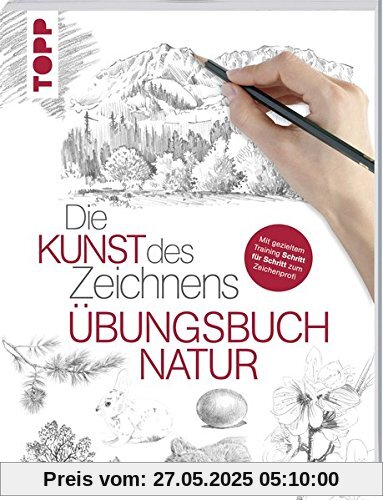 Die Kunst des Zeichnens - Natur Übungsbuch: Mit gezieltem Training Schritt für Schritt zum Zeichenprofi