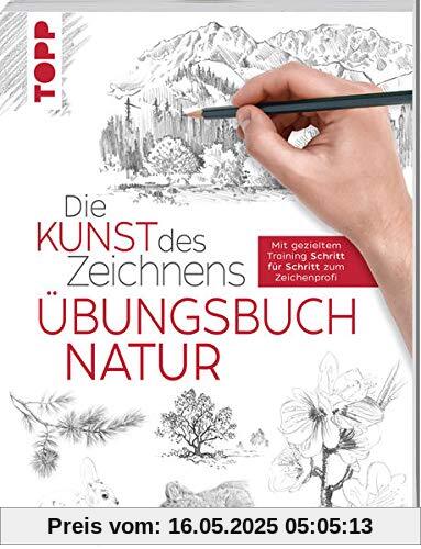 Die Kunst des Zeichnens - Natur Übungsbuch: Mit gezieltem Training Schritt für Schritt zum Zeichenprofi