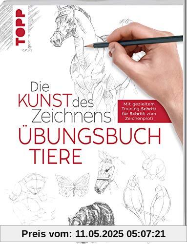 Die Kunst des Zeichnens - Tiere Übungsbuch: Mit gezieltem Training Schritt für Schritt zum Zeichenprofi